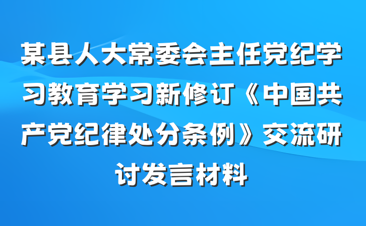 某县人大常委会主任党纪学习教育学习新修订《中国共产党纪律处分条例》交流研讨发言材料