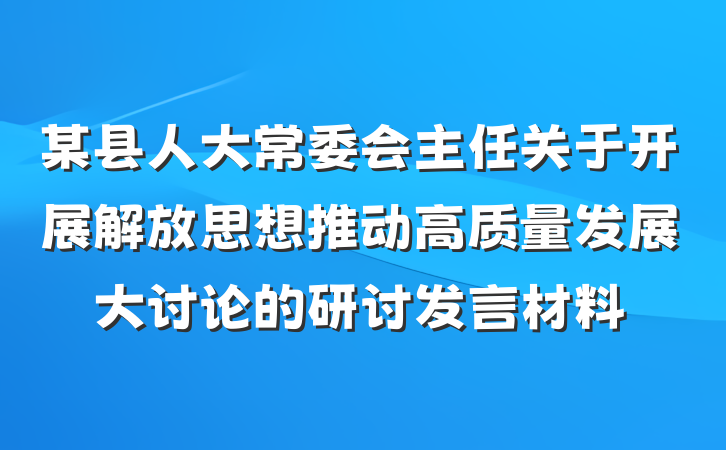 某县人大常委会主任关于开展解放思想推动高质量发展大讨论的研讨发言材料