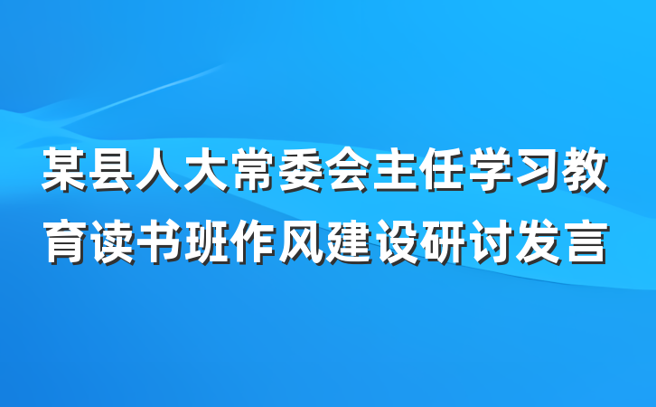 某县人大常委会主任学习教育读书班作风建设研讨发言