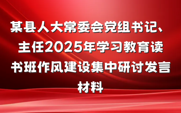 某县人大常委会党组书记、主任2025年学习教育读书班作风建设集中研讨发言材料