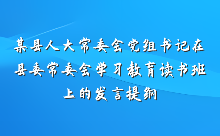 某县人大常委会党组书记在县委常委会学习教育读书班上的发言提纲