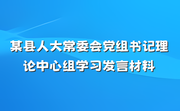 某县人大常委会党组书记理论中心组学习发言材料
