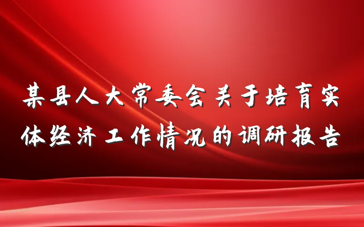 某县人大常委会关于培育实体经济工作情况的调研报告