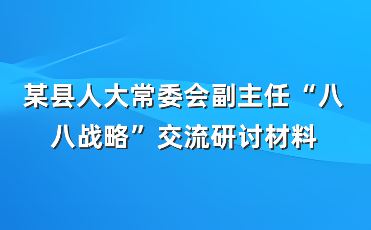 某县人大常委会副主任“八八战略”交流研讨材料