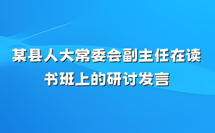 某县人大常委会副主任在读书班上的研讨发言