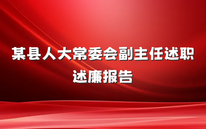 某县人大常委会副主任述职述廉报告