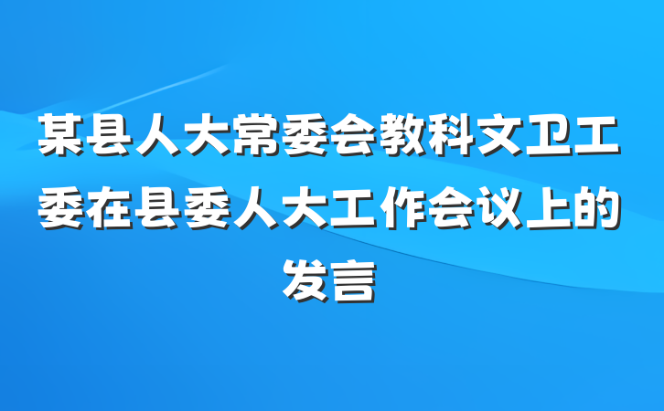 某县人大常委会教科文卫工委在县委人大工作会议上的发言
