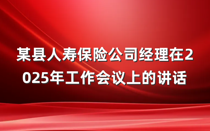 某县人寿保险公司经理在2025年工作会议上的讲话