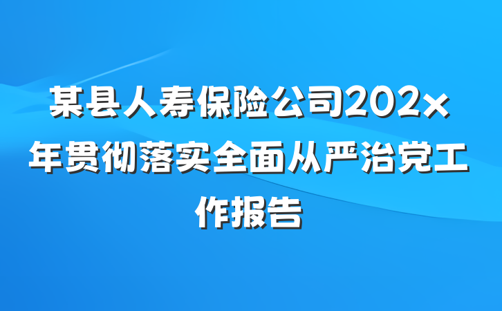 某县人寿保险公司202x年贯彻落实全面从严治党工作报告