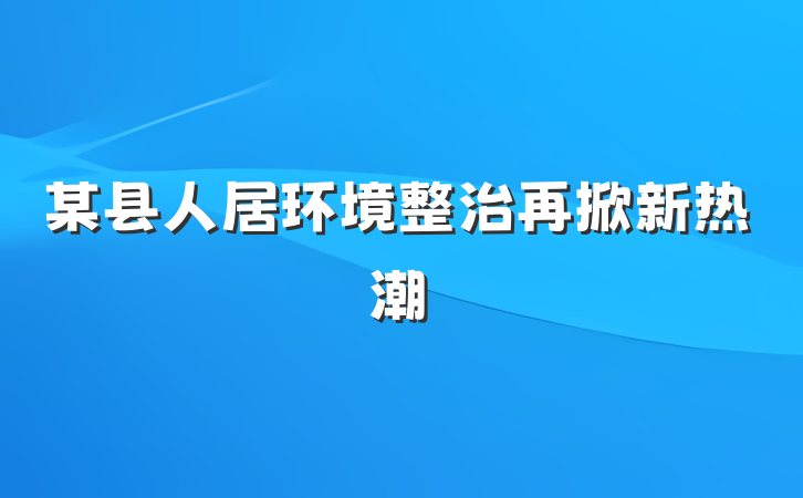 某县人居环境整治再掀新热潮