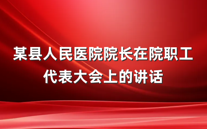某县人民医院院长在院职工代表大会上的讲话