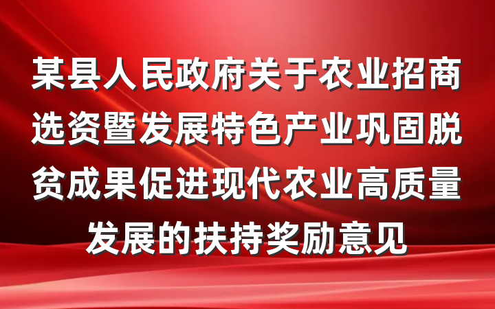 某县人民政府关于农业招商选资暨发展特色产业巩固脱贫成果促进现代农业高质量发展的扶持奖励意见