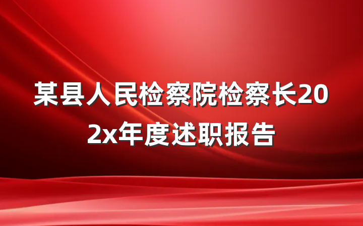 某县人民检察院检察长202x年度述职报告