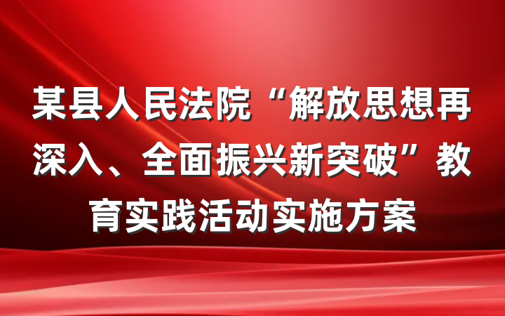 某县人民法院“解放思想再深入、全面振兴新突破”教育实践活动实施方案