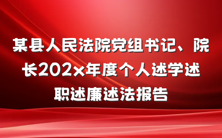 某县人民法院党组书记、院长202x年度个人述学述职述廉述法报告