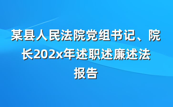 某县人民法院党组书记、院长202x年述职述廉述法报告