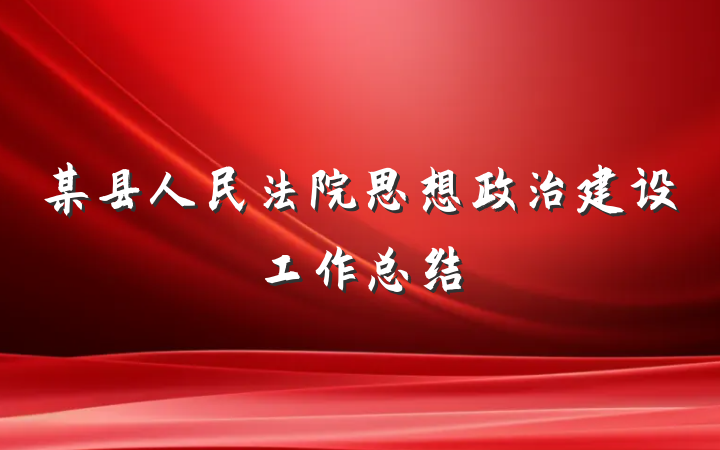 某县人民法院思想政治建设工作总结