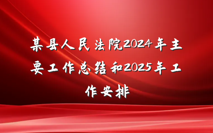某县人民法院2024年主要工作总结和2025年工作安排