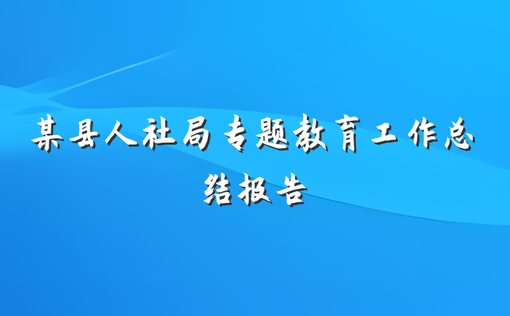 某县人社局专题教育工作总结报告