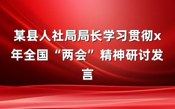 某县人社局局长学习贯彻x年全国“两会”精神研讨发言