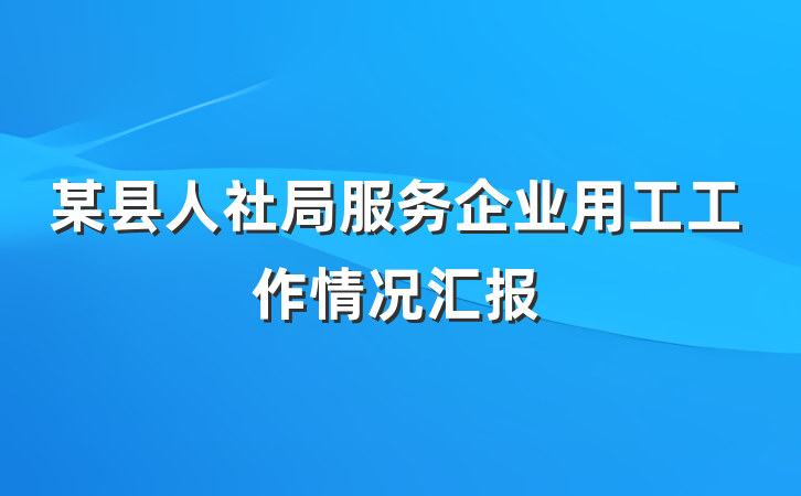 某县人社局服务企业用工工作情况汇报