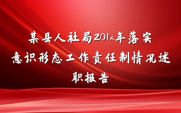 某县人社局201x年落实意识形态工作责任制情况述职报告