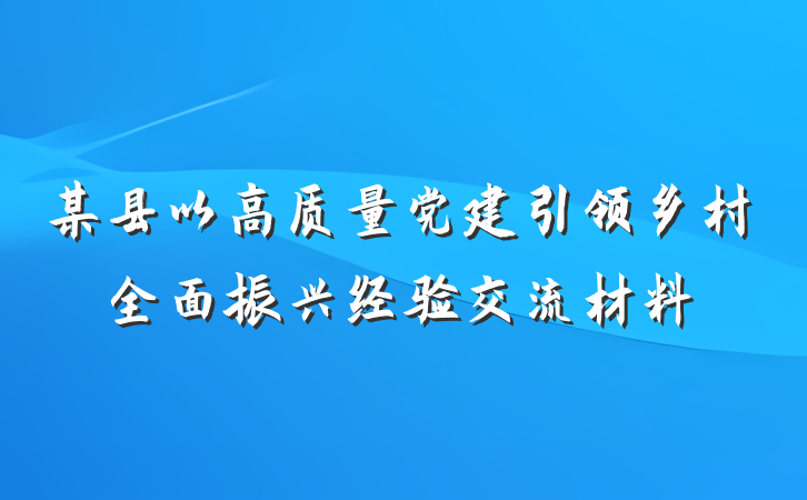 某县以高质量党建引领乡村全面振兴经验交流材料