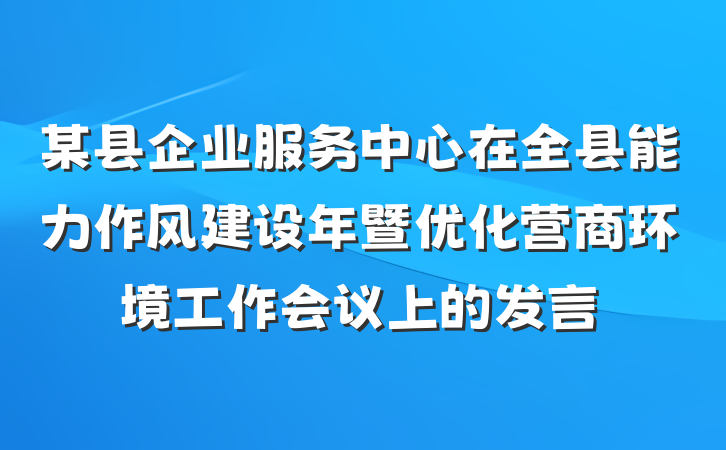 某县企业服务中心在全县能力作风建设年暨优化营商环境工作会议上的发言