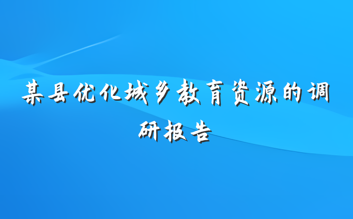 某县优化城乡教育资源的调研报告