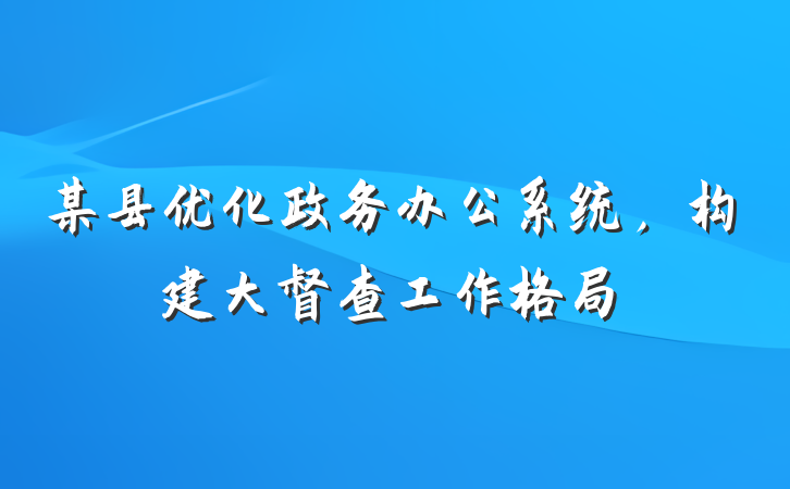 某县优化政务办公系统，构建大督查工作格局