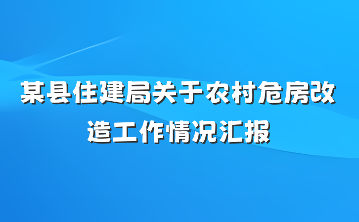 某县住建局关于农村危房改造工作情况汇报