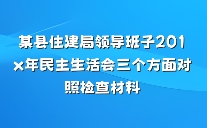 某县住建局领导班子201x年民主生活会三个方面对照检查材料