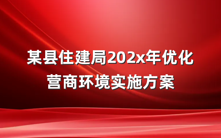 某县住建局202x年优化营商环境实施方案