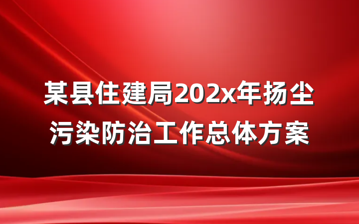 某县住建局202x年扬尘污染防治工作总体方案