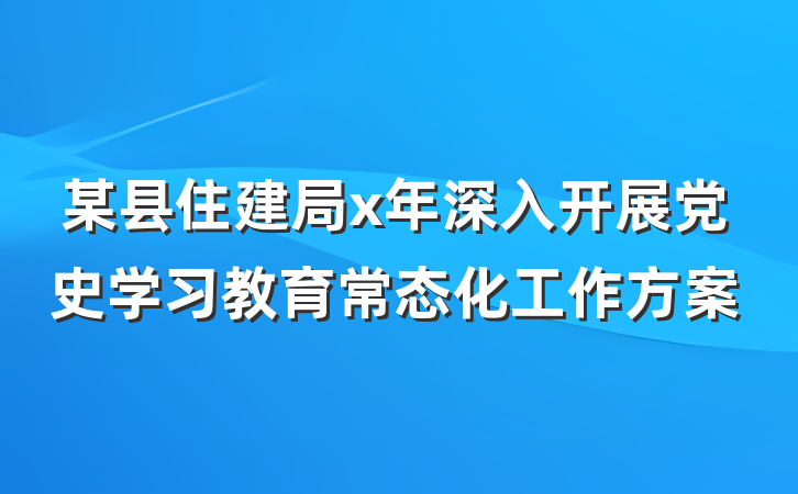 某县住建局x年深入开展党史学习教育常态化工作方案