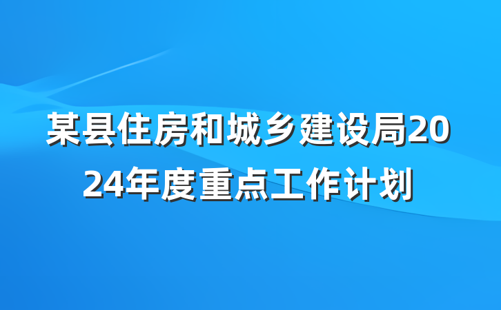 某县住房和城乡建设局2024年度重点工作计划