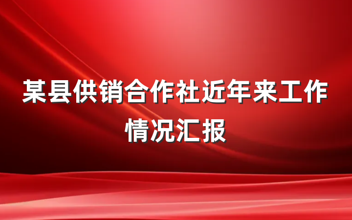 某县供销合作社近年来工作情况汇报