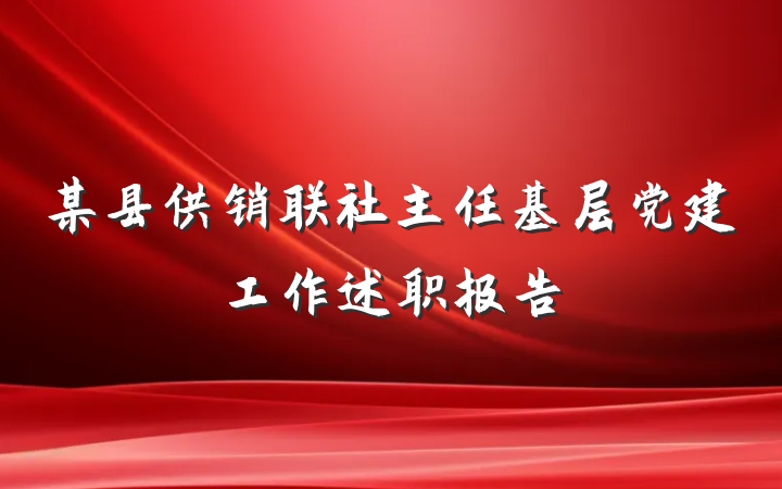 某县供销联社主任基层党建工作述职报告