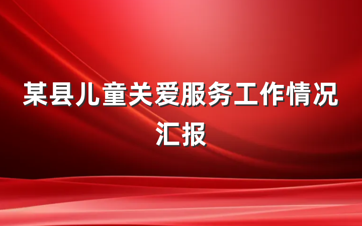 某县儿童关爱服务工作情况汇报