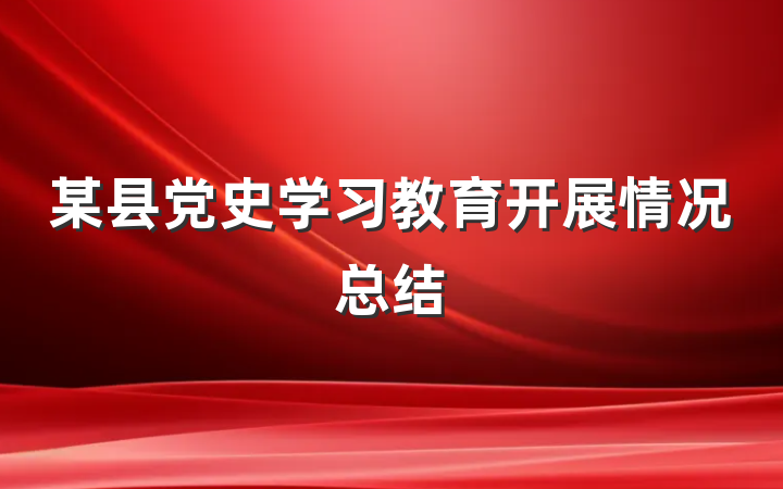 某县党史学习教育开展情况总结