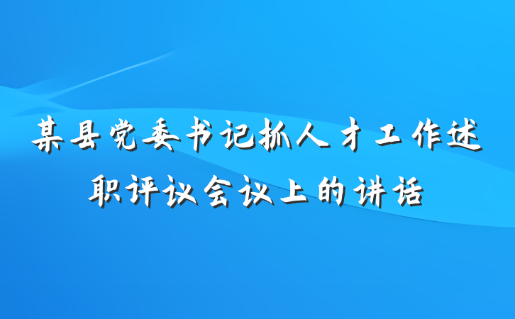 某县党委书记抓人才工作述职评议会议上的讲话