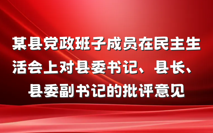 某县党政班子成员在民主生活会上对县委书记、县长、县委副书记的批评意见