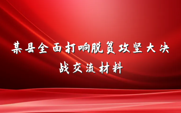 某县全面打响脱贫攻坚大决战交流材料