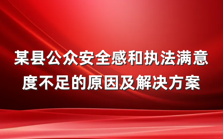 某县公众安全感和执法满意度不足的原因及解决方案