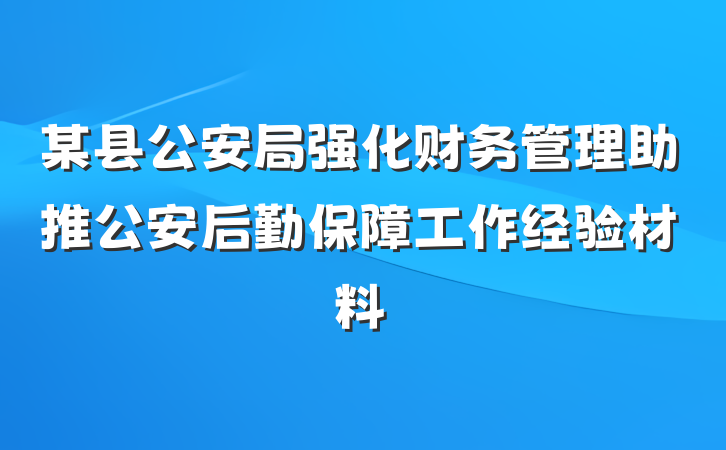 某县公安局强化财务管理助推公安后勤保障工作经验材料