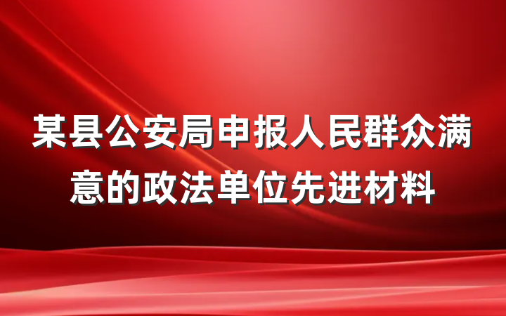 某县公安局申报人民群众满意的政法单位先进材料