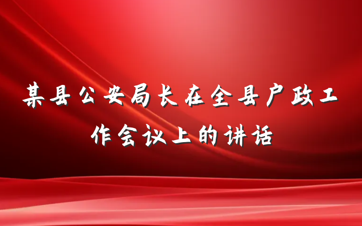 某县公安局长在全县户政工作会议上的讲话