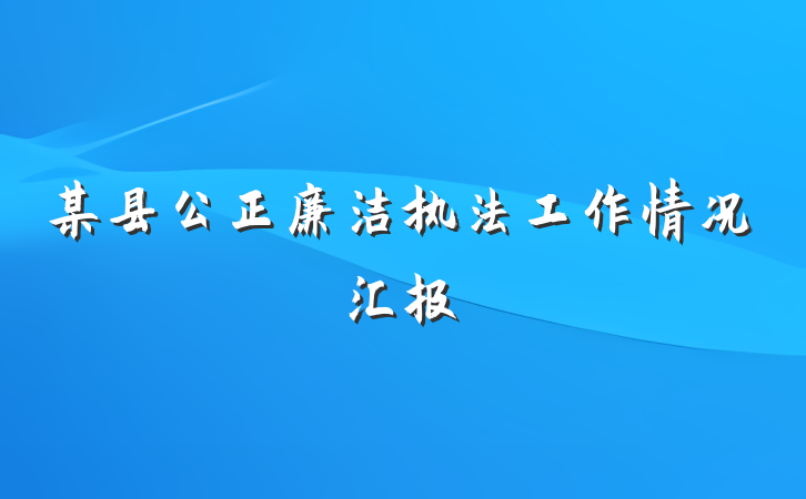 某县公正廉洁执法工作情况汇报