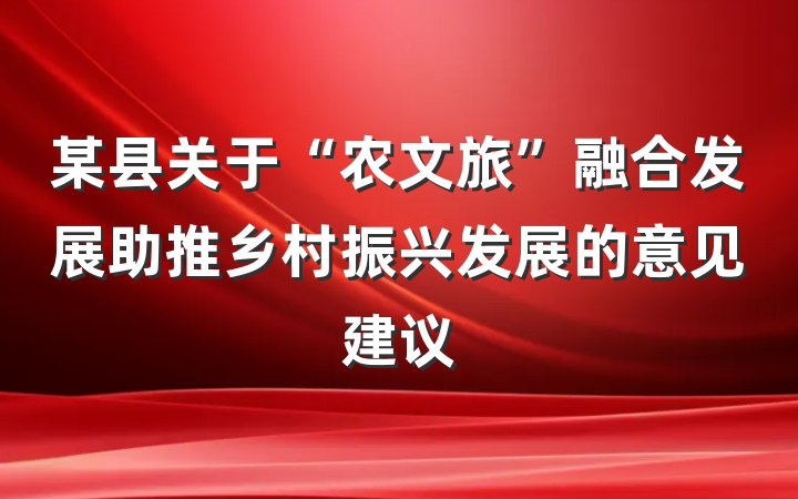 某县关于“农文旅”融合发展助推乡村振兴发展的意见建议
