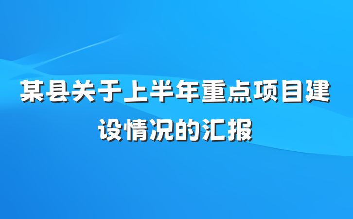 某县关于上半年重点项目建设情况的汇报